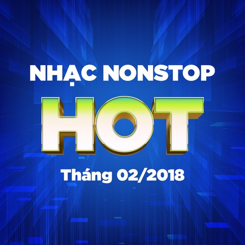 Nhạc Nonstop Hot Tháng 02 - 2018